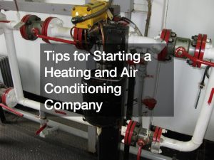 Tips for Starting a Heating and Air Conditioning Company