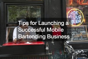 Tips for Launching a Successful Mobile Bartending Business