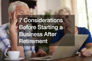 7 Considerations Before Starting a Business After Retirement