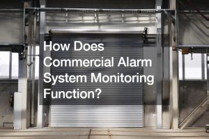 How Does Commercial Alarm System Monitoring Function?