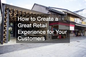 How to Create a Great Retail Experience for Your Customers