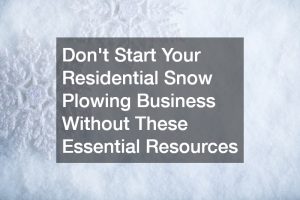 Dont Start Your Residential Snow Plowing Business Without These Essential Resources