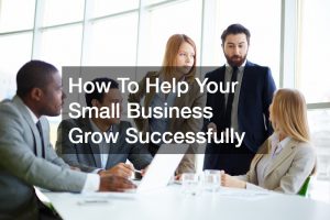 How To Help Your Small Business Grow Successfully