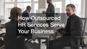 How Outsourced HR Services Serve Your Business