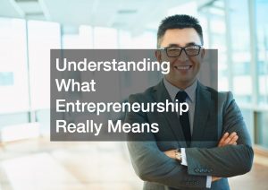 Understanding What Entrepreneurship Really Means