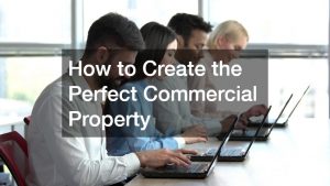 How to Create the Perfect Commercial Property